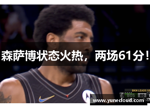 森萨博状态火热，两场61分！
